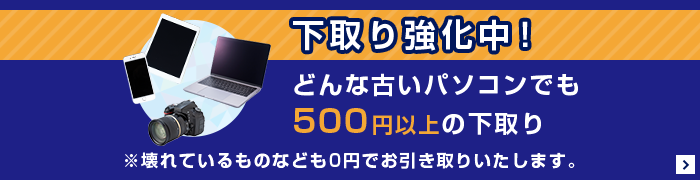 どんな古いパソコンでも 500円以上の下取り