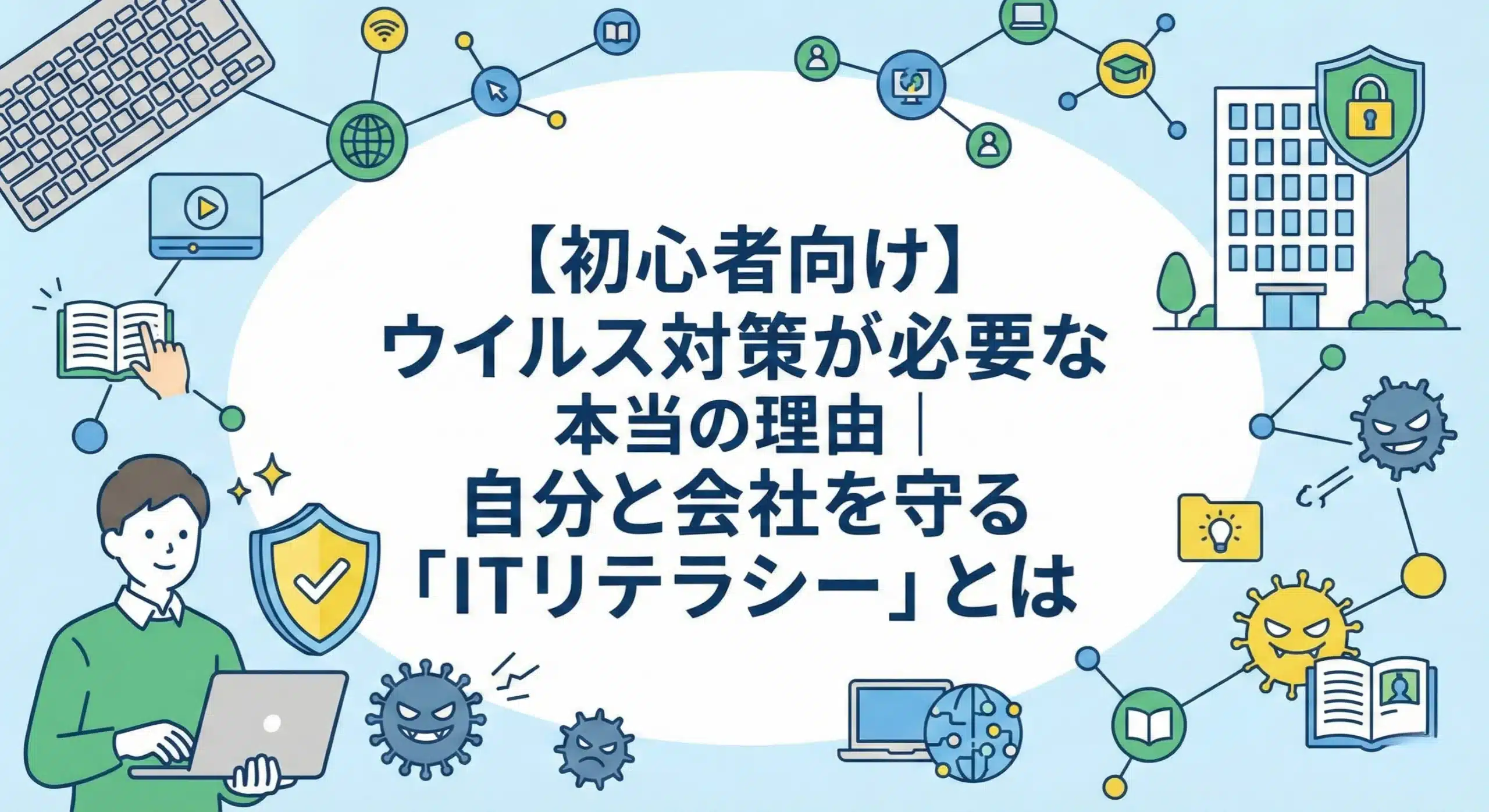 【初心者向け】ウイルス対策が必要な本当の理由｜自分と会社を守る「ITリテラシー」とは